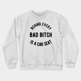 Behind Every Bad Bitch is a Car seat Crewneck Sweatshirt